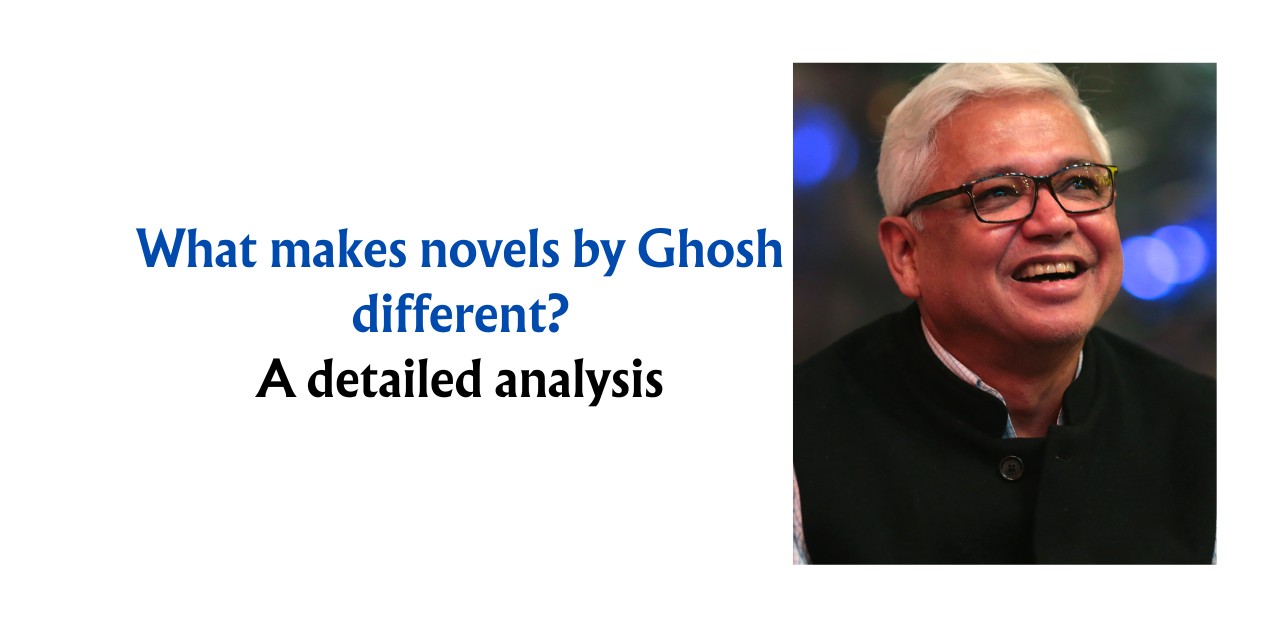 Amitav Ghosh novels analysis qualities critical summary